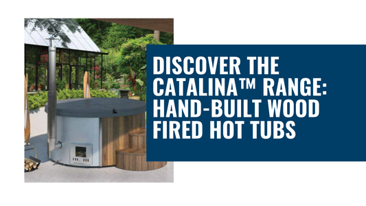 Discover the Catalina™ Range: Hand-Built Wood Fired Hot Tubs